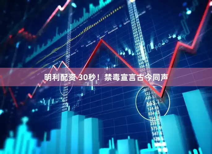明利配资 30秒！禁毒宣言古今同声