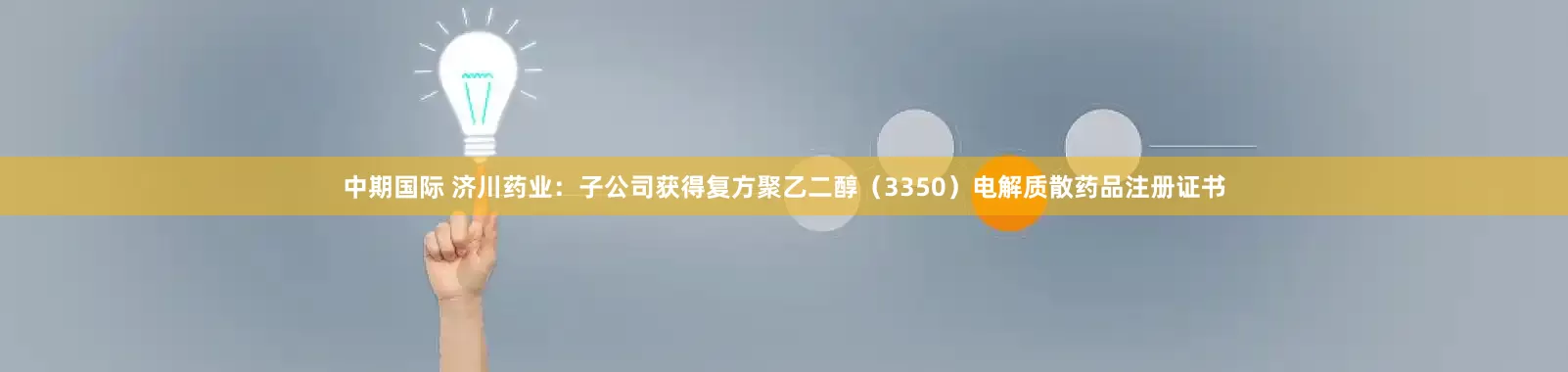 中期国际 济川药业：子公司获得复方聚乙二醇（3350）电解质散药品注册证书